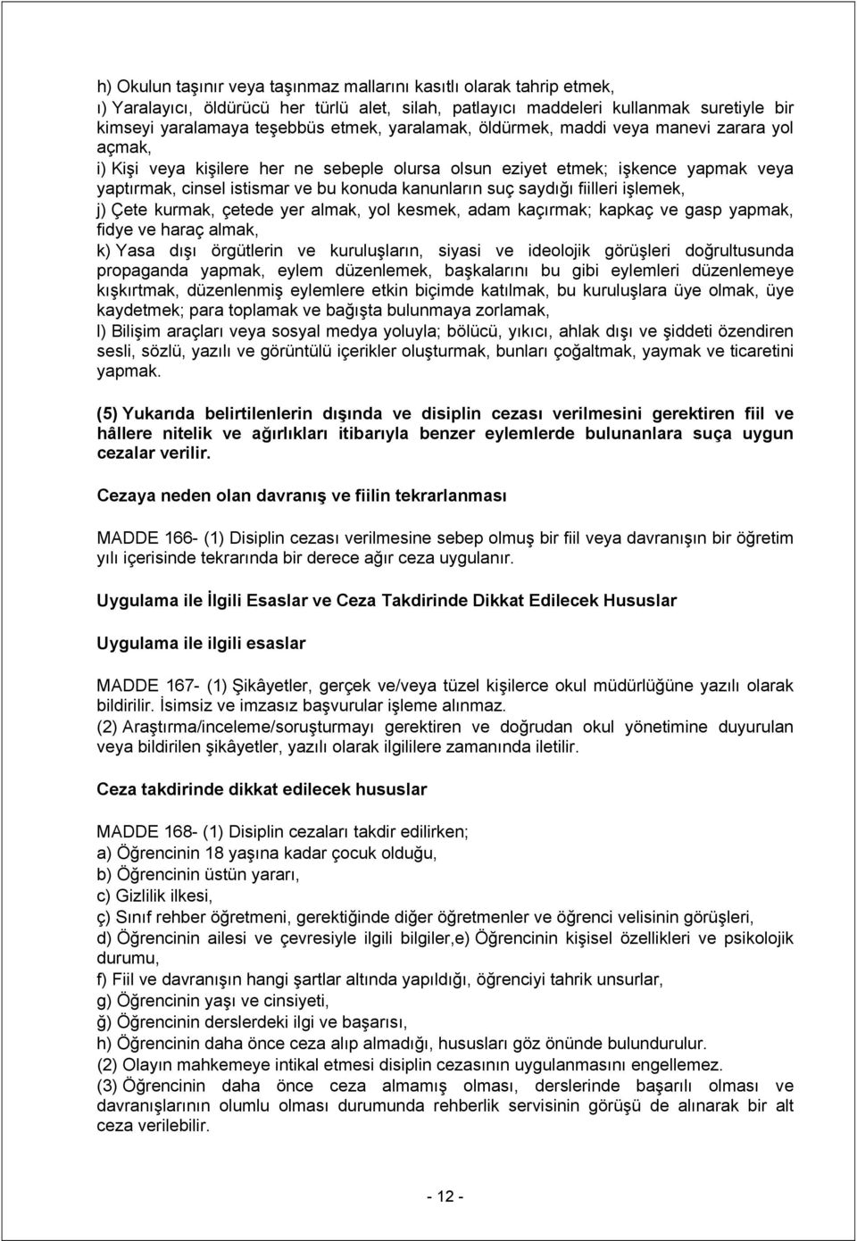 saydığı fiilleri işlemek, j) Çete kurmak, çetede yer almak, yol kesmek, adam kaçırmak; kapkaç ve gasp yapmak, fidye ve haraç almak, k) Yasa dışı örgütlerin ve kuruluşların, siyasi ve ideolojik