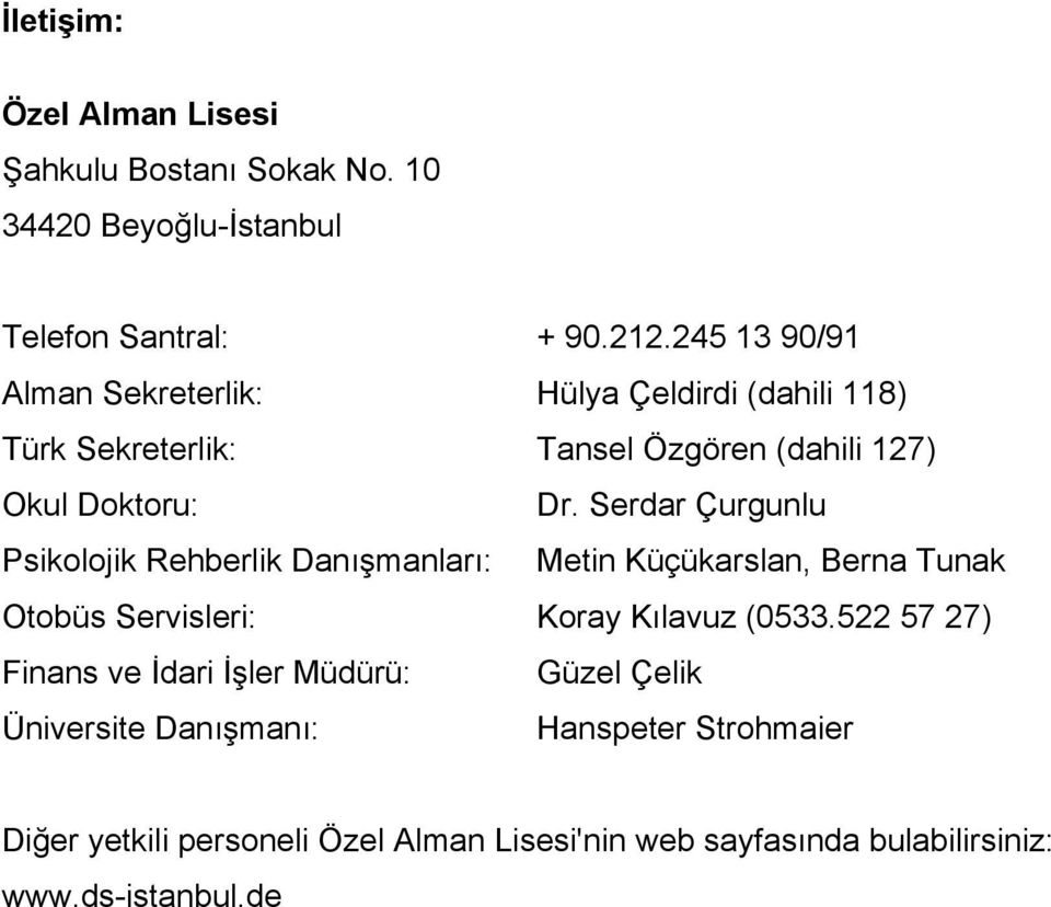 Serdar Çurgunlu Psikolojik Rehberlik Danışmanları: Metin Küçükarslan, Berna Tunak Otobüs Servisleri: Koray Kılavuz (0533.