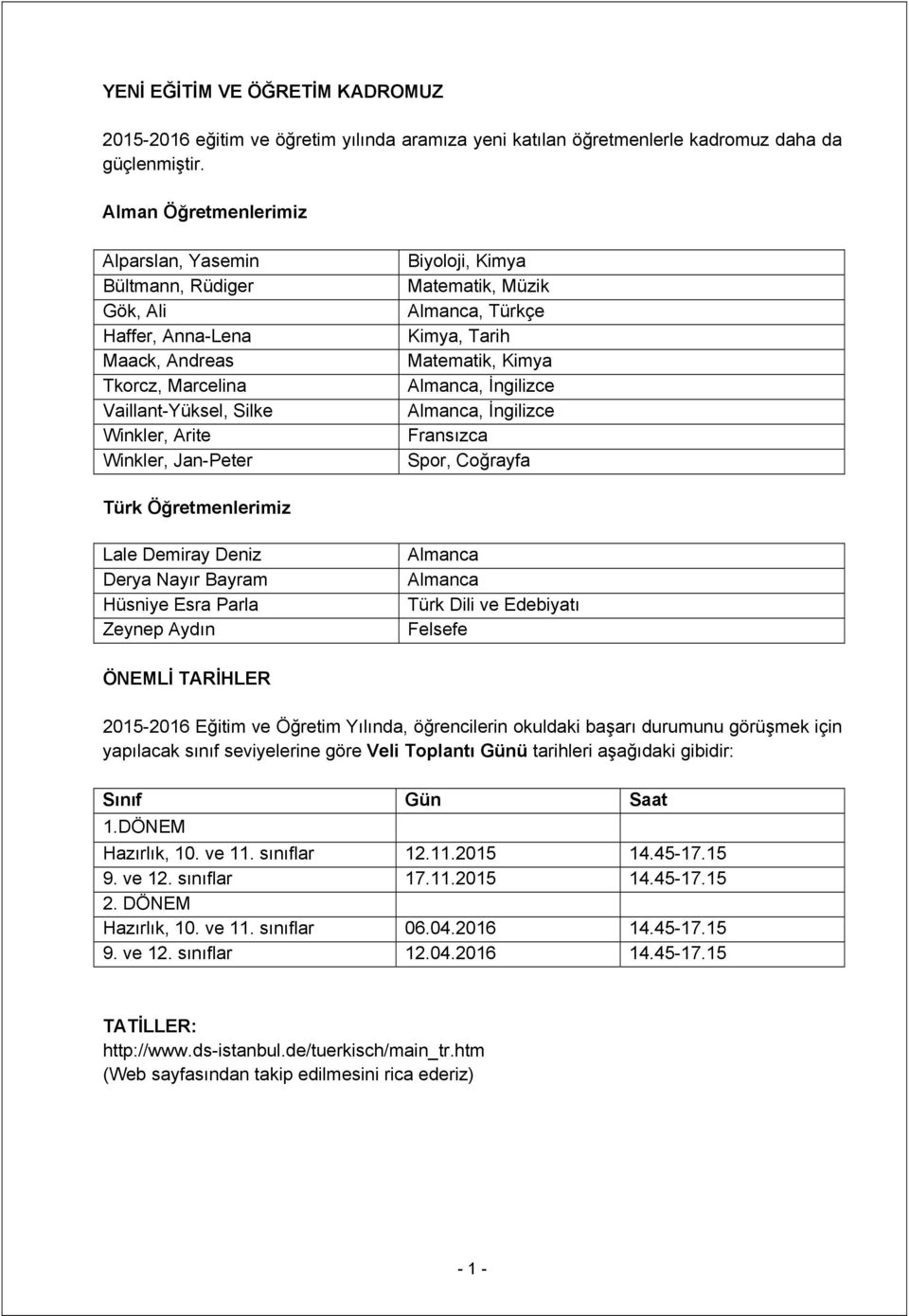 Matematik, Müzik Almanca, Türkçe Kimya, Tarih Matematik, Kimya Almanca, İngilizce Almanca, İngilizce Fransızca Spor, Coğrayfa Türk Öğretmenlerimiz Lale Demiray Deniz Derya Nayır Bayram Hüsniye Esra