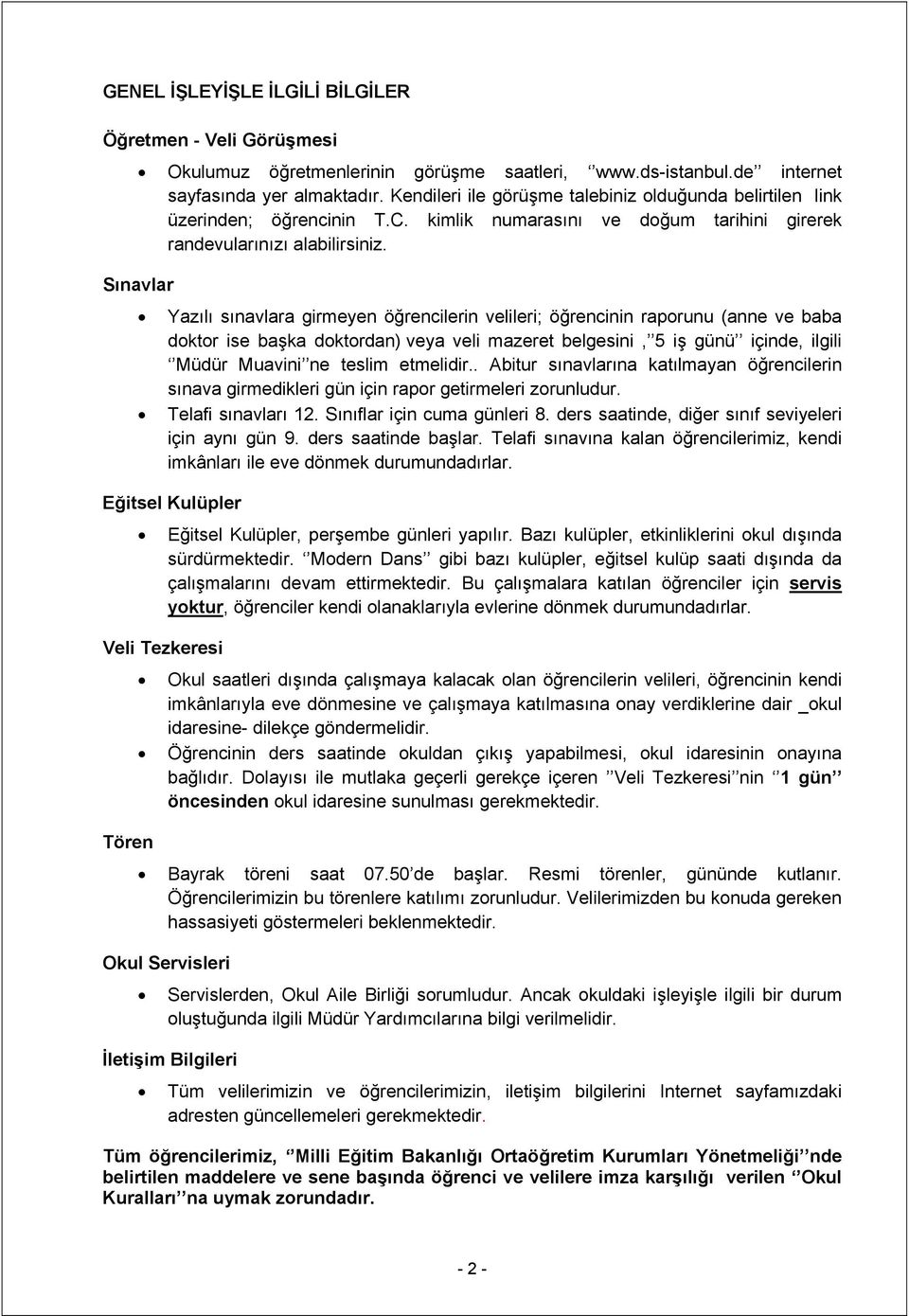 Sınavlar Yazılı sınavlara girmeyen öğrencilerin velileri; öğrencinin raporunu (anne ve baba doktor ise başka doktordan) veya veli mazeret belgesini, 5 iş günü içinde, ilgili Müdür Muavini ne teslim