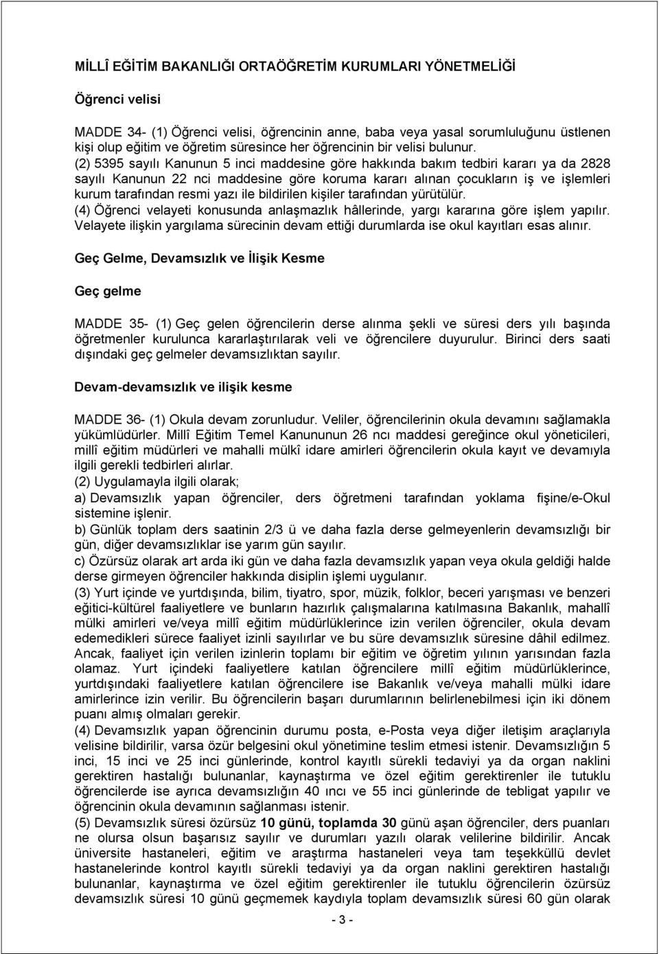 (2) 5395 sayılı Kanunun 5 inci maddesine göre hakkında bakım tedbiri kararı ya da 2828 sayılı Kanunun 22 nci maddesine göre koruma kararı alınan çocukların iş ve işlemleri kurum tarafından resmi yazı