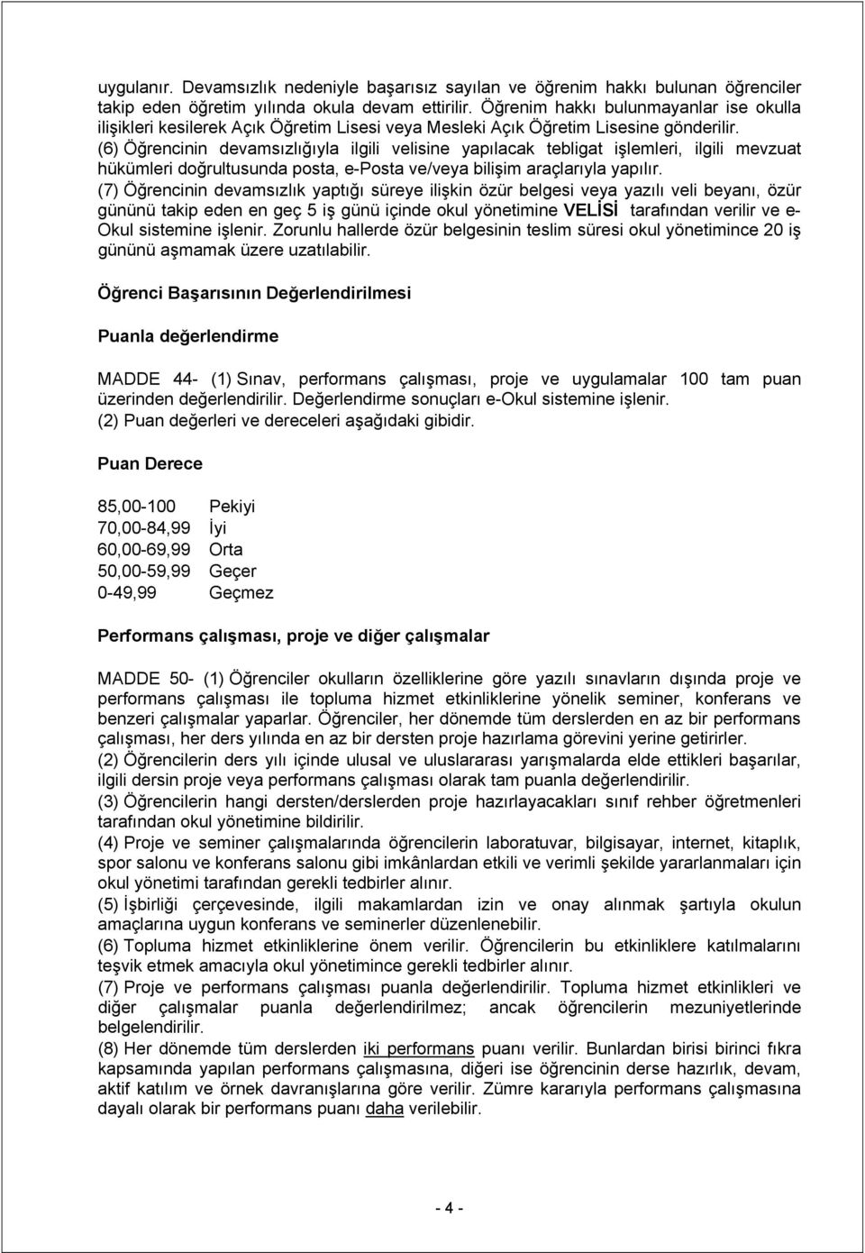 (6) Öğrencinin devamsızlığıyla ilgili velisine yapılacak tebligat işlemleri, ilgili mevzuat hükümleri doğrultusunda posta, e-posta ve/veya bilişim araçlarıyla yapılır.