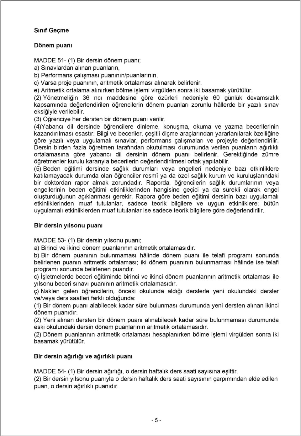 (2) Yönetmeliğin 36 ncı maddesine göre özürleri nedeniyle 60 günlük devamsızlık kapsamında değerlendirilen öğrencilerin dönem puanları zorunlu hâllerde bir yazılı sınav eksiğiyle verilebilir.