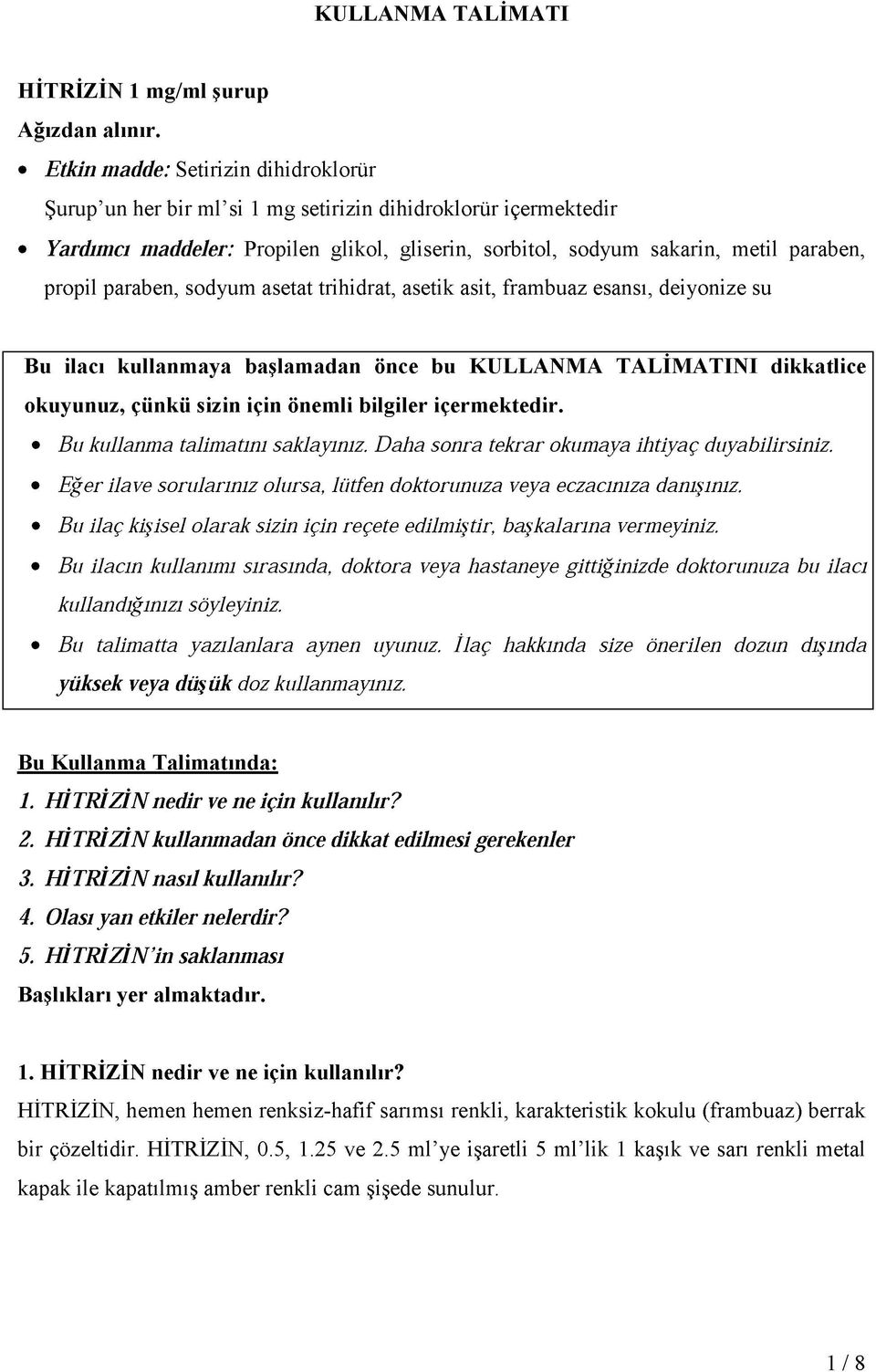 paraben, sodyum asetat trihidrat, asetik asit, frambuaz esansı, deiyonize su Bu ilacı kullanmaya başlamadan önce bu KULLANMA TALİMATINI dikkatlice okuyunuz, çünkü sizin için önemli bilgiler