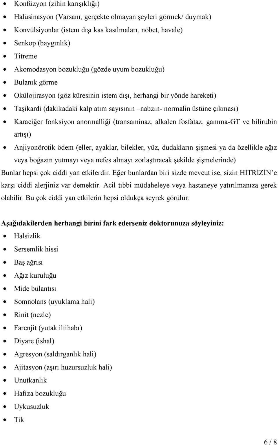 Karaciğer fonksiyon anormalliği (transaminaz, alkalen fosfataz, gamma-gt ve bilirubin artışı) Anjiyonörotik ödem (eller, ayaklar, bilekler, yüz, dudakların şişmesi ya da özellikle ağız veya boğazın