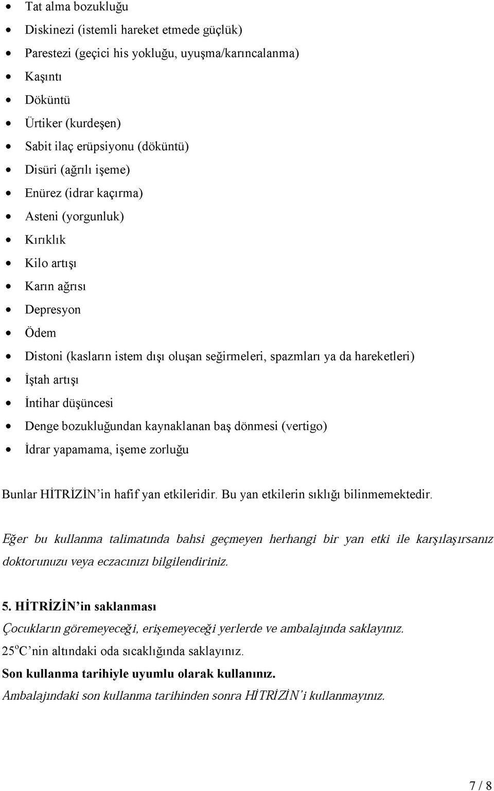 düşüncesi Denge bozukluğundan kaynaklanan baş dönmesi (vertigo) İdrar yapamama, işeme zorluğu Bunlar HİTRİZİN in hafif yan etkileridir. Bu yan etkilerin sıklığı bilinmemektedir.