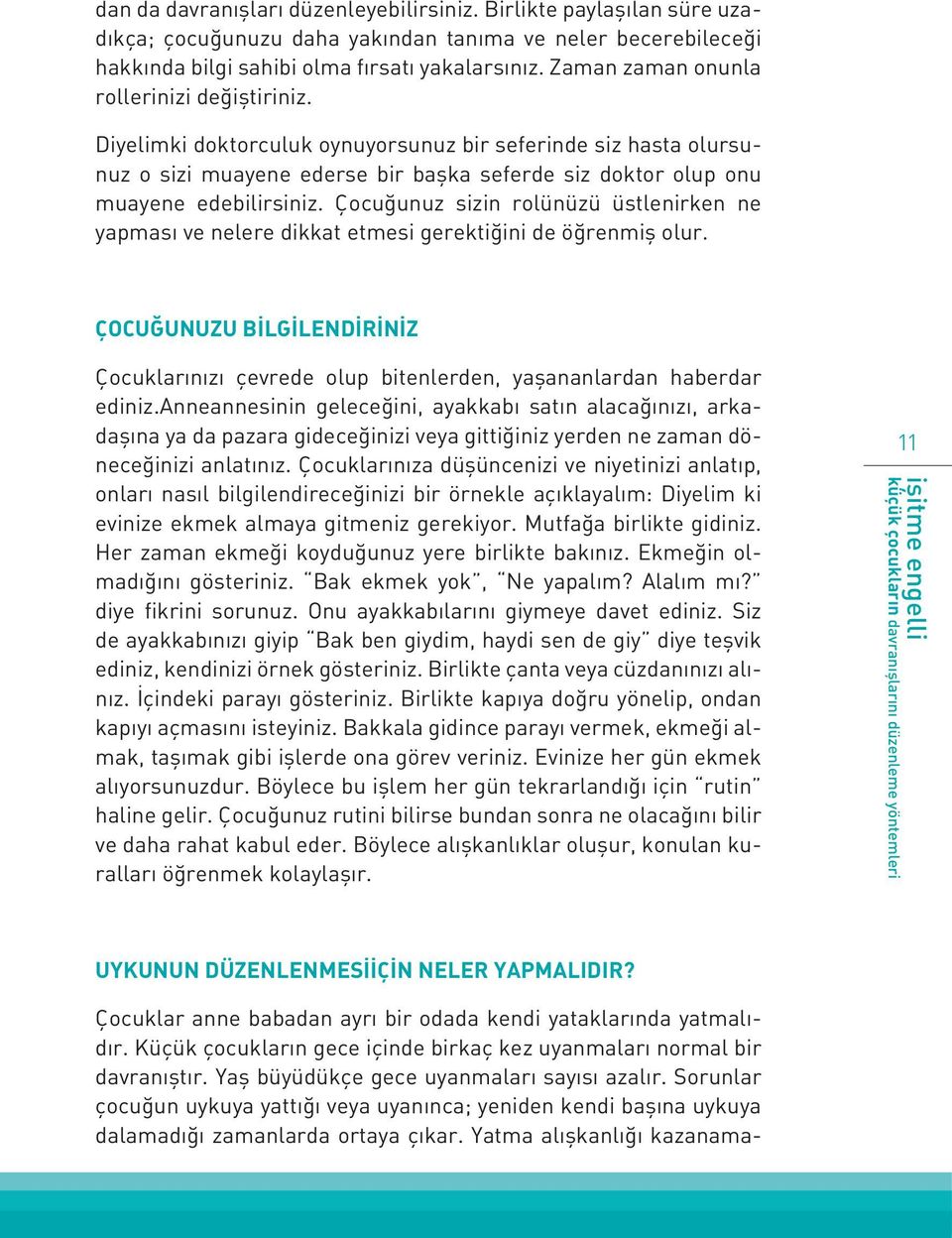 Çocuğunuz sizin rolünüzü üstlenirken ne yapması ve nelere dikkat etmesi gerektiğini de öğrenmiş olur. ÇOCUĞUNUZU BİLGİLENDİRİNİZ Çocuklarınızı çevrede olup bitenlerden, yaşananlardan haberdar ediniz.