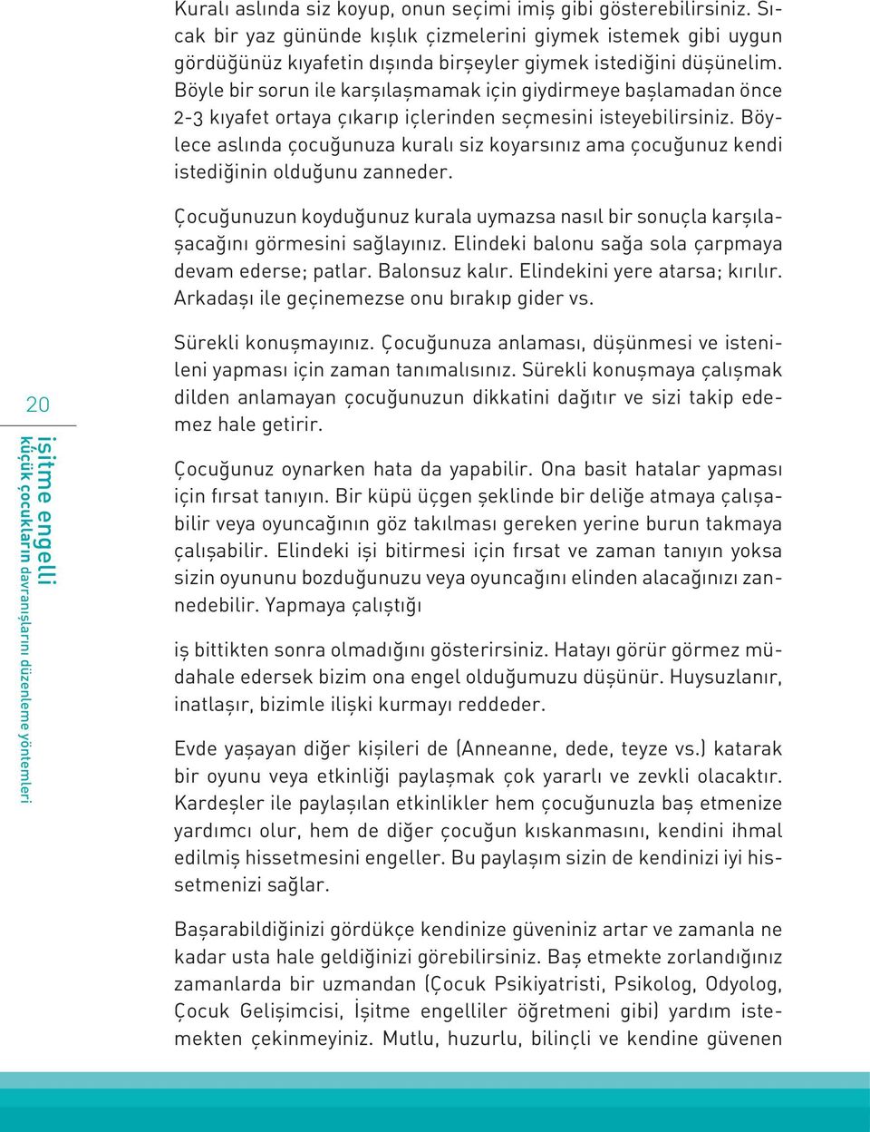 Böyle bir sorun ile karşılaşmamak için giydirmeye başlamadan önce 2-3 kıyafet ortaya çıkarıp içlerinden seçmesini isteyebilirsiniz.