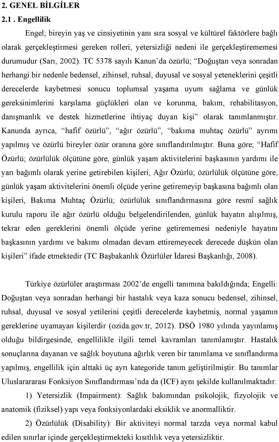 TC 5378 sayılı Kanun da özürlü; Doğuştan veya sonradan herhangi bir nedenle bedensel, zihinsel, ruhsal, duyusal ve sosyal yeteneklerini çeşitli derecelerde kaybetmesi sonucu toplumsal yaşama uyum