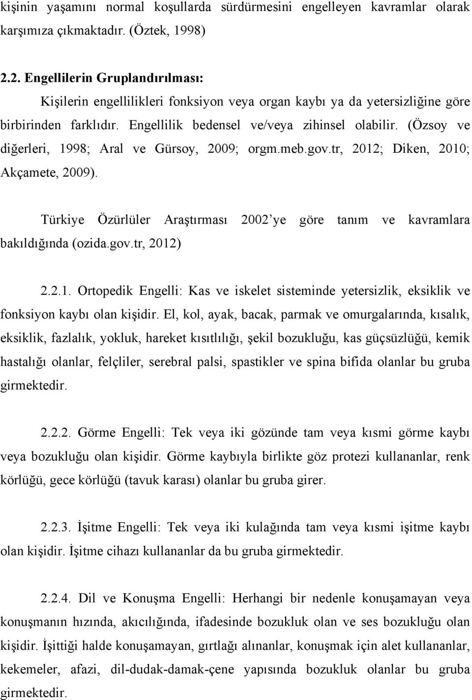 (Özsoy ve diğerleri, 1998; Aral ve Gürsoy, 2009; orgm.meb.gov.tr, 2012; Diken, 2010; Akçamete, 2009). Türkiye Özürlüler Araştırması 2002 ye göre tanım ve kavramlara bakıldığında (ozida.gov.tr, 2012) 2.