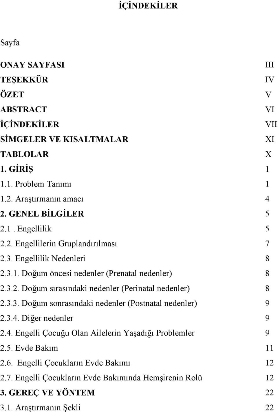 3.2. Doğum sırasındaki nedenler (Perinatal nedenler) 8 2.3.3. Doğum sonrasındaki nedenler (Postnatal nedenler) 9 2.3.4. Diğer nedenler 9 2.4. Engelli Çocuğu Olan Ailelerin Yaşadığı Problemler 9 2.