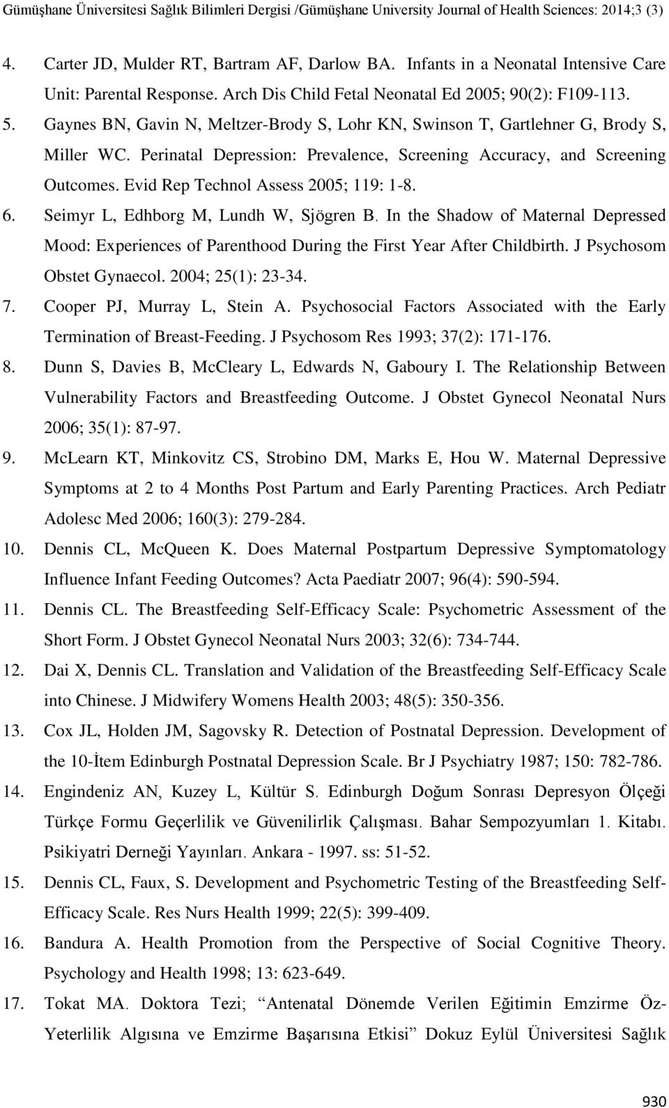 Evid Rep Technol Assess 2005; 119: 1-8. 6. Seimyr L, Edhborg M, Lundh W, Sjögren B. In the Shadow of Maternal Depressed Mood: Experiences of Parenthood During the First Year After Childbirth.