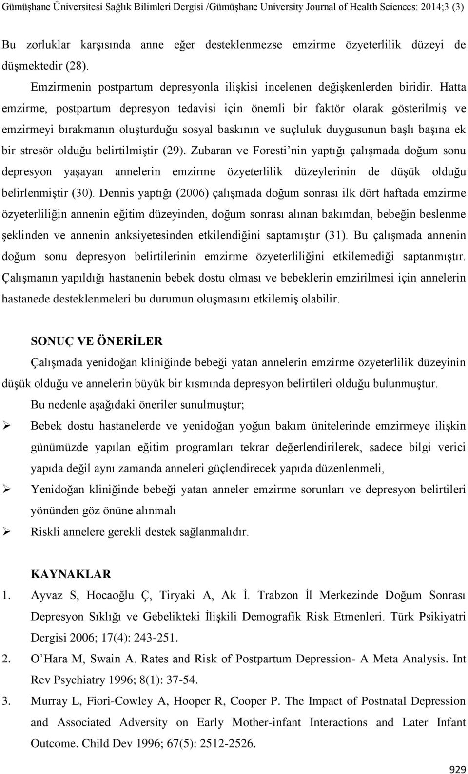 belirtilmiştir (29). Zubaran ve Foresti nin yaptığı çalışmada doğum sonu depresyon yaşayan annelerin emzirme özyeterlilik düzeylerinin de düşük olduğu belirlenmiştir (30).