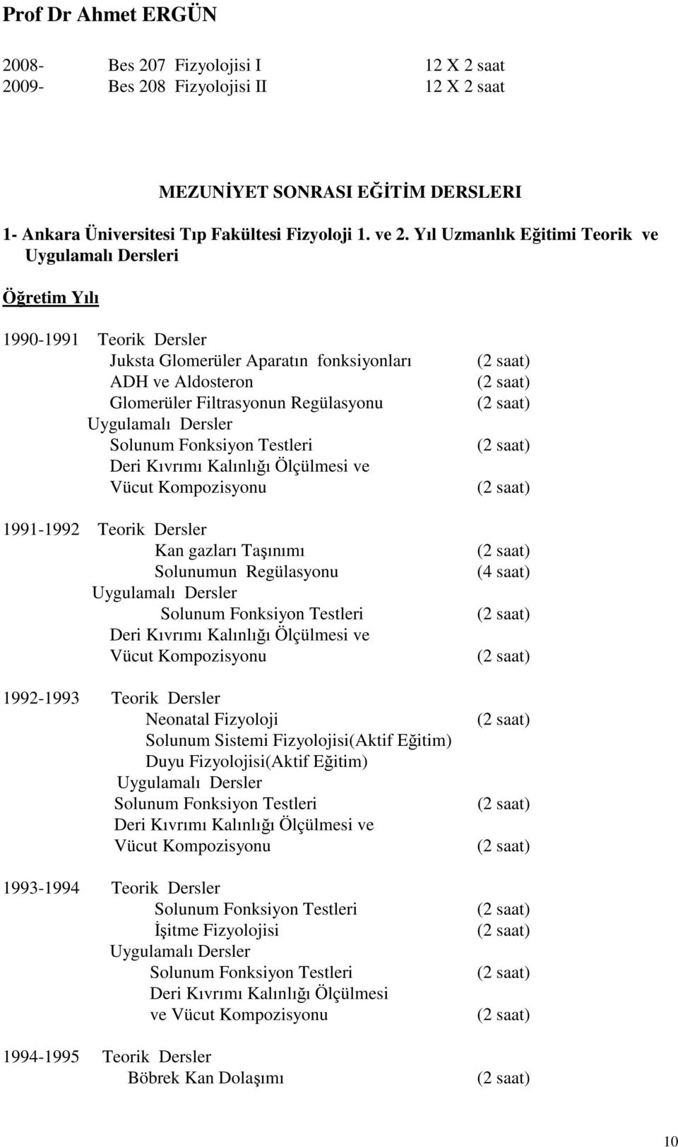 Kompozisyonu 1991-1992 Teorik Dersler Kan gazları Taşınımı Solunumun Regülasyonu Deri Kıvrımı Kalınlığı Ölçülmesi ve Vücut Kompozisyonu 1992-1993 Teorik Dersler Neonatal Fizyoloji Solunum Sistemi