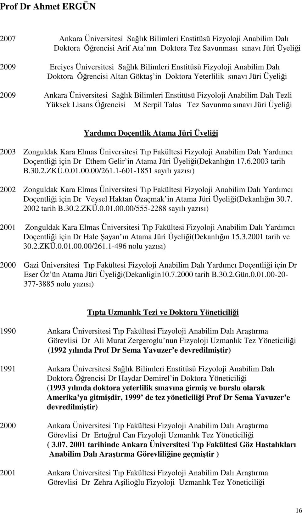 Lisans Öğrencisi M Serpil Talas Tez Savunma sınavı Jüri Üyeliği Yardımcı Doçentlik Atama Jüri Üyeliği 2003 Zonguldak Kara Elmas Üniversitesi Tıp Fakültesi Fizyoloji Anabilim Dalı Yardımcı Doçentliği