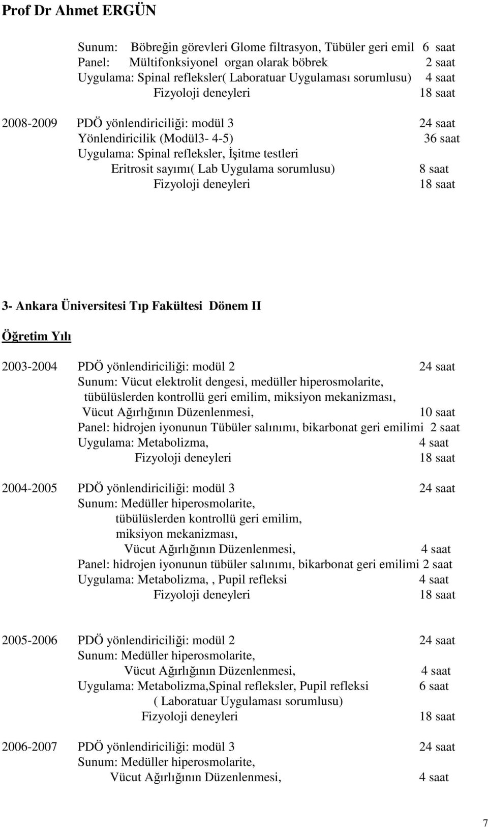Fakültesi Dönem II 2003-2004 PDÖ yönlendiriciliği: modül 2 24 saat Sunum: Vücut elektrolit dengesi, medüller hiperosmolarite, tübülüslerden kontrollü geri emilim, miksiyon mekanizması, Vücut