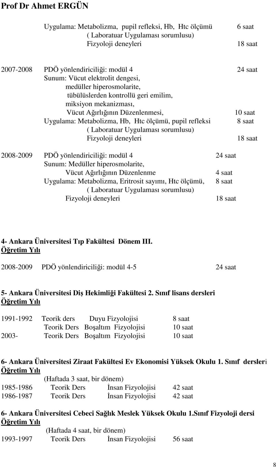 Uygulaması sorumlusu) 2008-2009 PDÖ yönlendiriciliği: modül 4 24 saat Sunum: Medüller hiperosmolarite, Vücut Ağırlığının Düzenlenme 4 saat Uygulama: Metabolizma, Eritrosit sayımı, Htc ölçümü, 8 saat