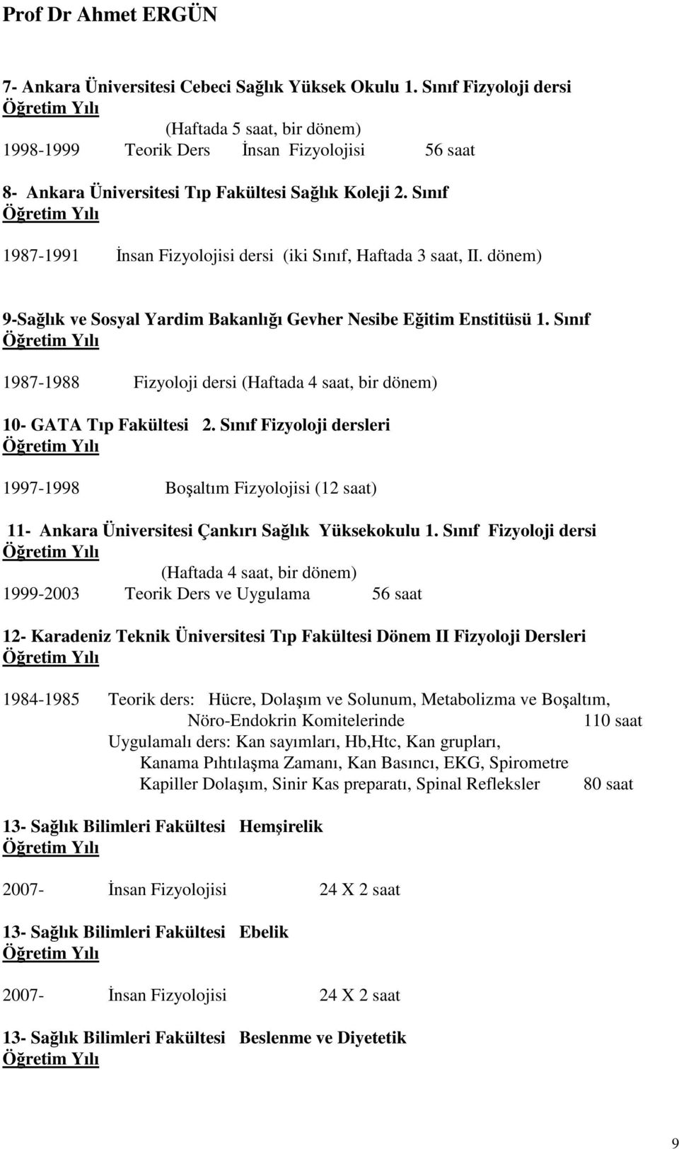 Sınıf 1987-1991 İnsan Fizyolojisi dersi (iki Sınıf, Haftada 3 saat, II. dönem) 9-Sağlık ve Sosyal Yardim Bakanlığı Gevher Nesibe Eğitim Enstitüsü 1.