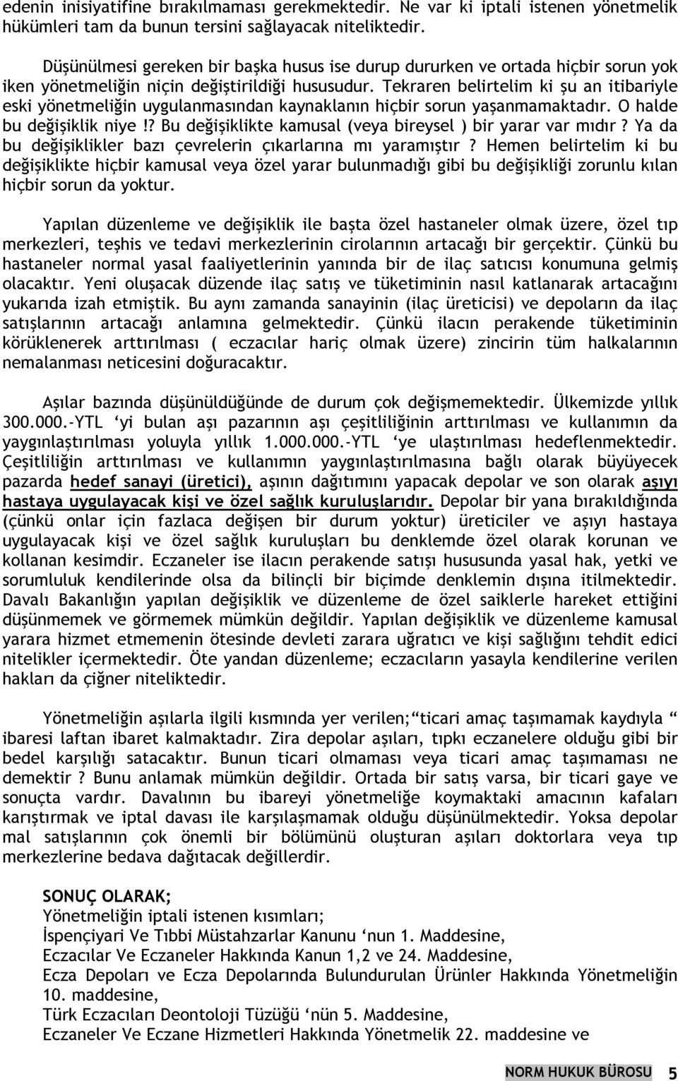 Tekraren belirtelim ki şu an itibariyle eski yönetmeliğin uygulanmasından kaynaklanın hiçbir sorun yaşanmamaktadır. O halde bu değişiklik niye!