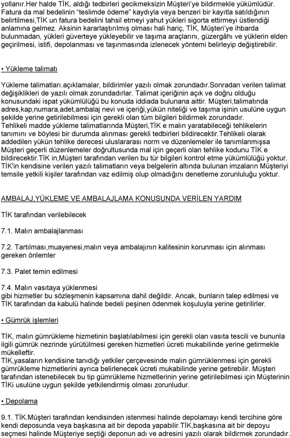 Aksinin kararlaştırılmış olması hali hariç, TİK, Müşteri ye ihbarda bulunmadan, yükleri güverteye yükleyebilir ve taşıma araçlarını, güzergâhı ve yüklerin elden geçirilmesi, istifi, depolanması ve