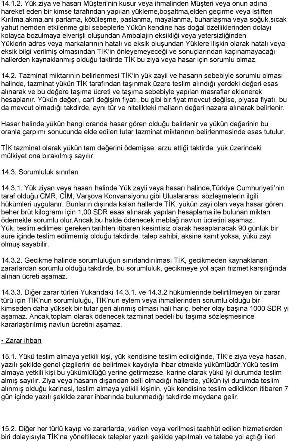 kötüleşme, paslanma, mayalanma, buharlaşma veya soğuk,sıcak yahut nemden etkilenme gibi sebeplerle Yükün kendine has doğal özelliklerinden dolayı kolayca bozulmaya elverişli oluşundan Ambalajın