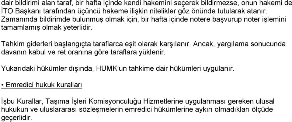 Tahkim giderleri başlangıçta taraflarca eşit olarak karşılanır. Ancak, yargılama sonucunda davanın kabul ve ret oranına göre taraflara yüklenir.