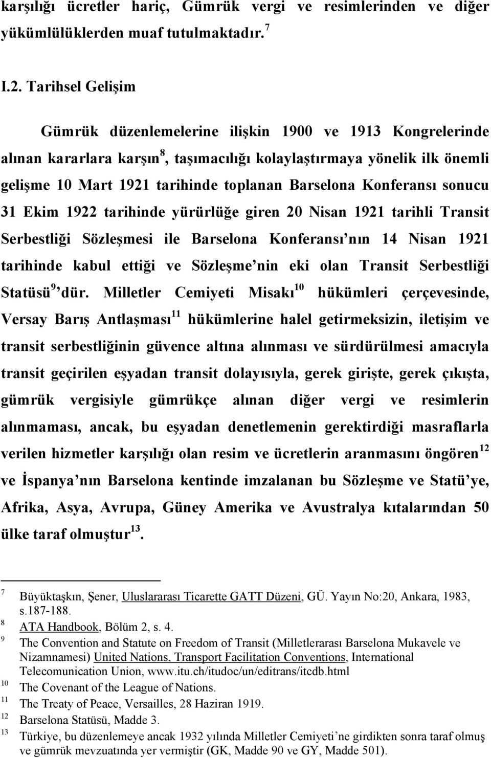 Konferansı sonucu 31 Ekim 1922 tarihinde yürürlüğe giren 20 Nisan 1921 tarihli Transit Serbestliği Sözleşmesi ile Barselona Konferansı nın 14 Nisan 1921 tarihinde kabul ettiği ve Sözleşme nin eki