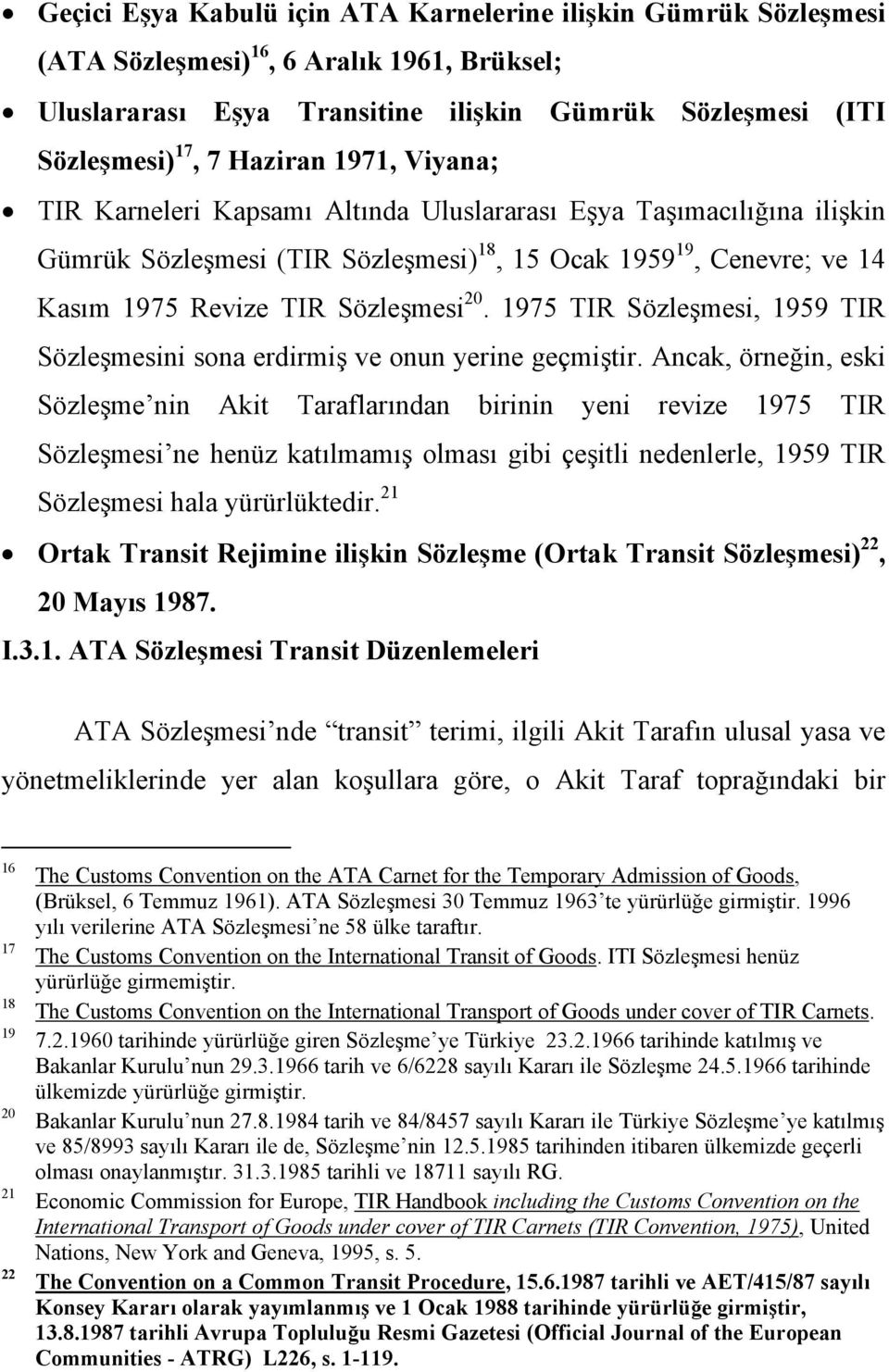 1975 TIR Sözleşmesi, 1959 TIR Sözleşmesini sona erdirmiş ve onun yerine geçmiştir.