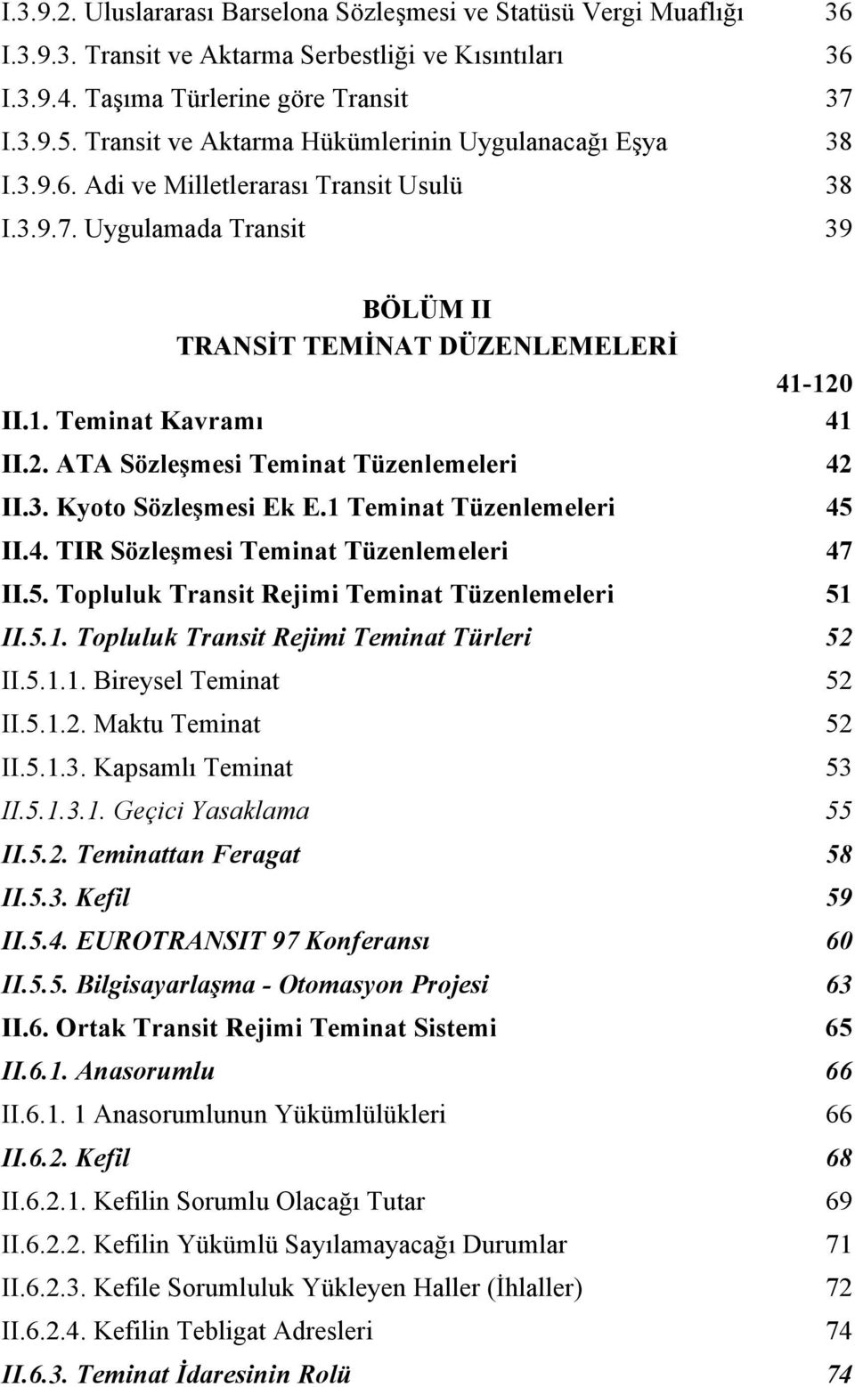 2. ATA Sözleşmesi Teminat Tüzenlemeleri 42 II.3. Kyoto Sözleşmesi Ek E.1 Teminat Tüzenlemeleri 45 II.4. TIR Sözleşmesi Teminat Tüzenlemeleri 47 II.5. Topluluk Transit Rejimi Teminat Tüzenlemeleri 51 II.