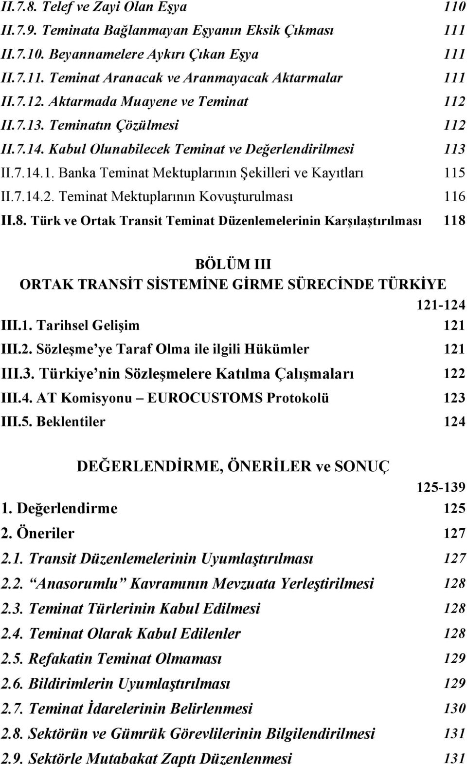 8. Türk ve Ortak Transit Teminat Düzenlemelerinin Karşılaştırılması 118 BÖLÜM III ORTAK TRANSİT SİSTEMİNE GİRME SÜRECİNDE TÜRKİYE 121-124 III.1. Tarihsel Gelişim 121 III.2. Sözleşme ye Taraf Olma ile ilgili Hükümler 121 III.