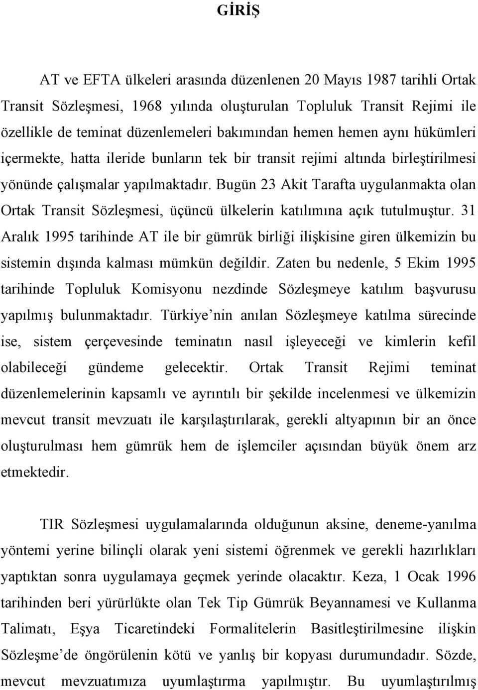 Bugün 23 Akit Tarafta uygulanmakta olan Ortak Transit Sözleşmesi, üçüncü ülkelerin katılımına açık tutulmuştur.