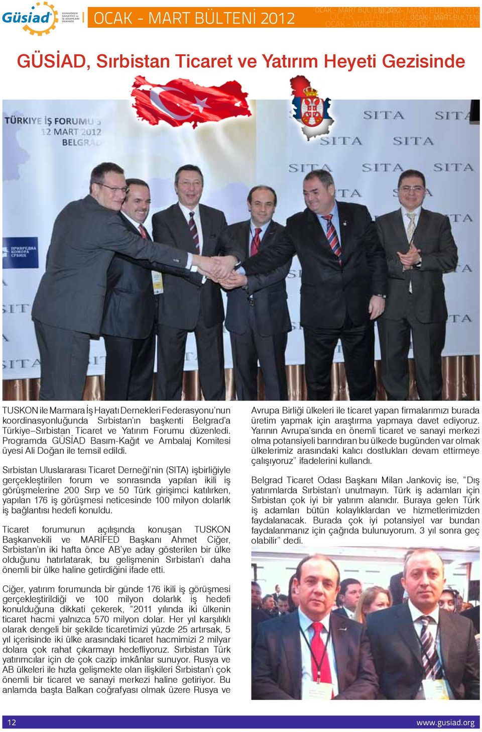 Sırbistan Uluslararası Ticaret Derneği nin (SITA) işbirliğiyle gerçekleştirilen forum ve sonrasında yapılan ikili iş görüşmelerine 200 Sırp ve 50 Türk girişimci katılırken, yapılan 176 iş görüşmesi