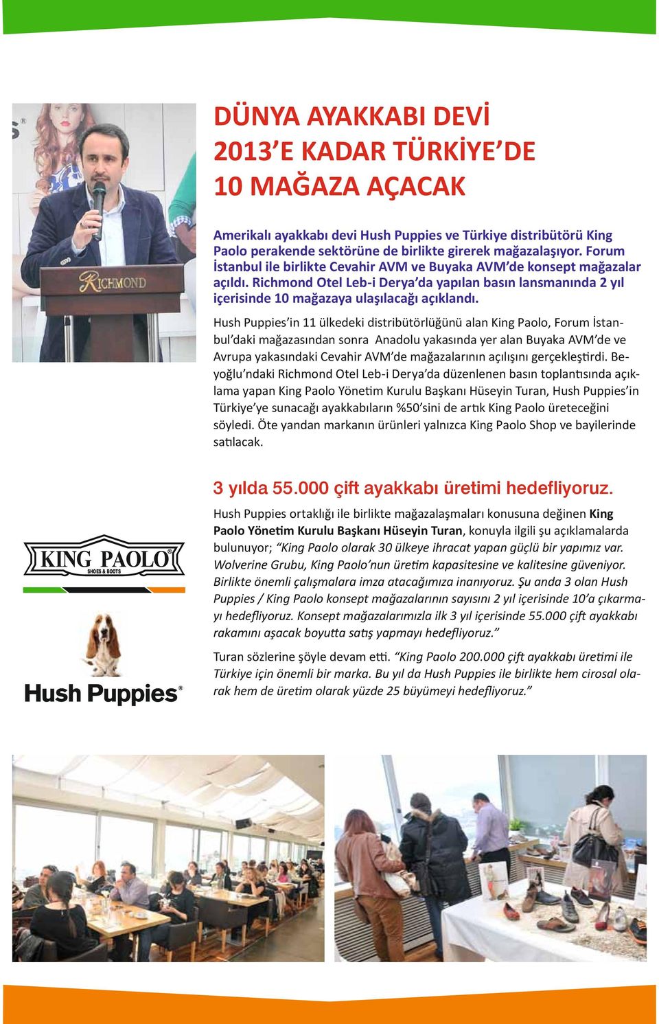 Hush Puppies in 11 ülkedeki distribütörlüğünü alan King Paolo, Forum İstanbul daki mağazasından sonra Anadolu yakasında yer alan Buyaka AVM de ve Avrupa yakasındaki Cevahir AVM de mağazalarının