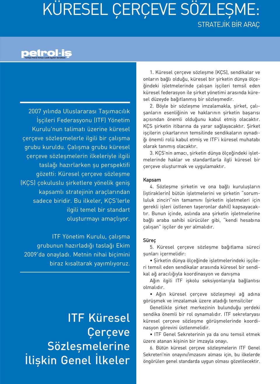 Çalışma grubu küresel çerçeve sözleşmelerin ilkeleriyle ilgili taslağı hazırlarken şu perspektifi gözetti: Küresel çerçeve sözleşme (KÇS) çokuluslu şirketlere yönelik geniş kapsamlı stratejinin