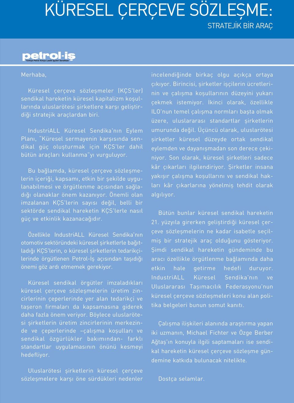 Bu bağlamda, küresel çerçeve sözleşmelerin içeriği, kapsamı, etkin bir şekilde uygulanabilmesi ve örgütlenme açısından sağladığı olanaklar önem kazanıyor.