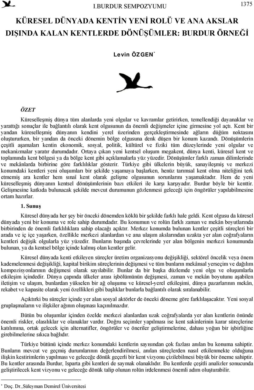 Kent bir yandan küreselleşmiş dünyanın kendini yerel üzerinden gerçekleştirmesinde ağların düğüm noktasını oluştururken, bir yandan da önceki dönemin bölge olgusuna denk düşen bir konum kazandı.