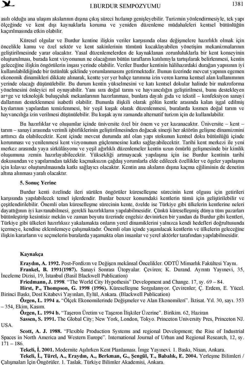 Küresel olgular ve Burdur kentine ilişkin veriler karşısında olası değişmelere hazırlıklı olmak için öncelikle kamu ve özel sektör ve kent sakinlerinin tümünü kucaklayabilen yönetişim