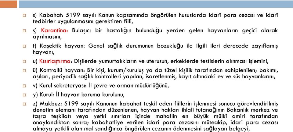 erkeklerde testislerin alınması işlemini, ü) Kontrollü hayvan: Bir kişi, kurum/kuruluş ya da tüzel kişilik tarafından sahiplenilen; bakımı, aşıları, periyodik sağlık kontrolleri yapılan,