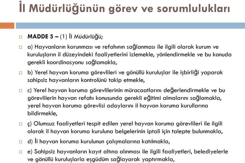 hayvan koruma görevlilerinin müracaatlarını değerlendirmekle ve bu görevlilerin hayvan refahı konusunda gerekli eğitimi almalarını sağlamakla, yerel hayvan koruma görevlisi adaylarını il hayvan