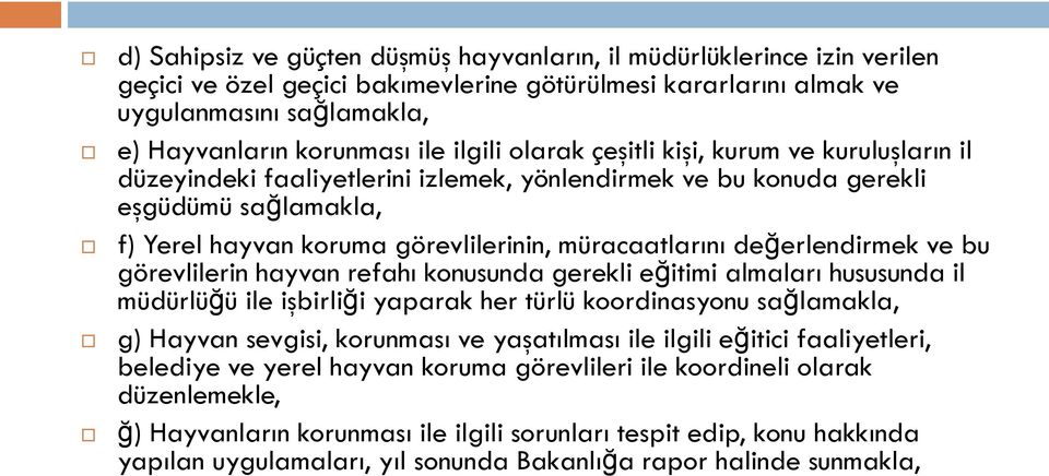 değerlendirmek ve bu görevlilerin hayvan refahı konusunda gerekli eğitimi almaları hususunda il müdürlüğü ile işbirliği yaparak her türlü koordinasyonu sağlamakla, g) Hayvan sevgisi, korunması ve