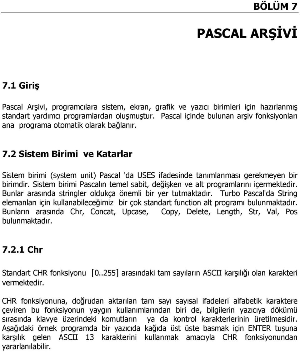 2 Sistem Birimi ve Katarlar Sistem birimi (system unit) Pascal 'da USES ifadesinde tanımlanması gerekmeyen bir birimdir. Sistem birimi Pascalın temel sabit, değişken ve alt programlarını içermektedir.