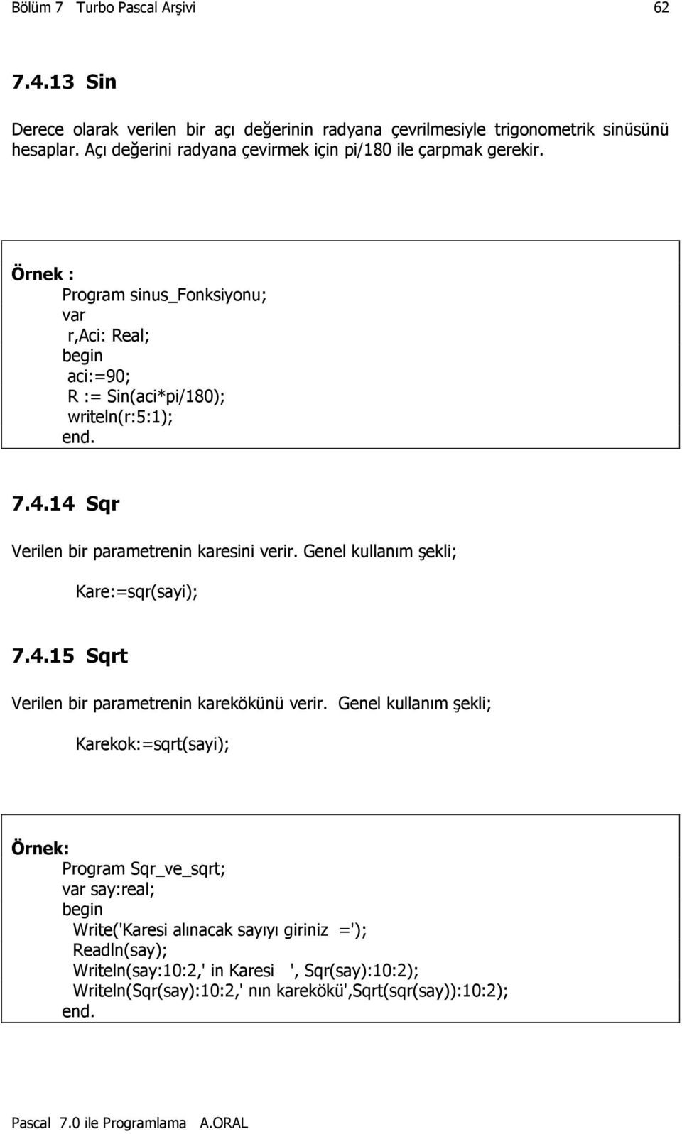 14 Sqr Verilen bir parametrenin karesini verir. Genel kullanım şekli; Kare:=sqr(sayi); 7.4.15 Sqrt Verilen bir parametrenin karekökünü verir.