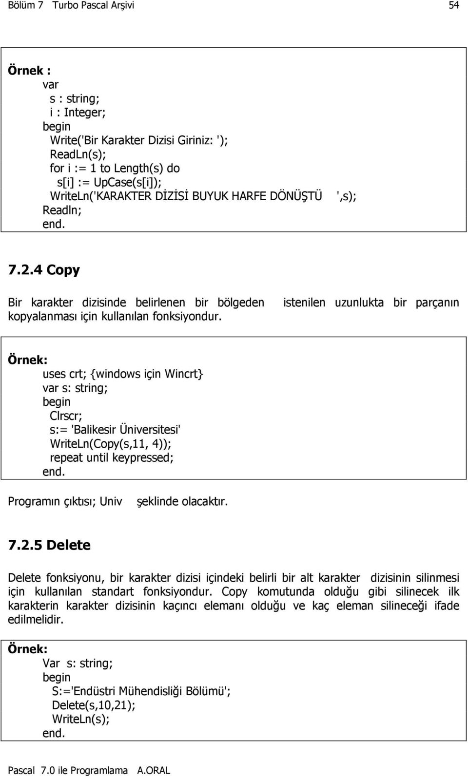 istenilen uzunlukta bir parçanın uses crt; {windows için Wincrt} s: string; Clrscr; s:= 'Balikesir Üniversitesi' WriteLn(Copy(s,11, 4)); repeat until keypressed; Programın çıktısı; Univ şeklinde