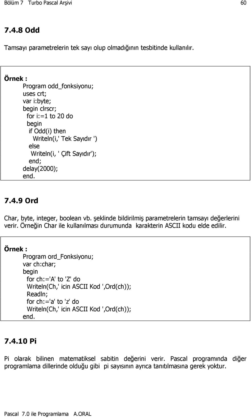 9 Ord Char, byte, integer, boolean vb. şeklinde bildirilmiş parametrelerin tamsayı değerlerini verir. Örneğin Char ile kullanılması durumunda karakterin ASCII kodu elde edilir.