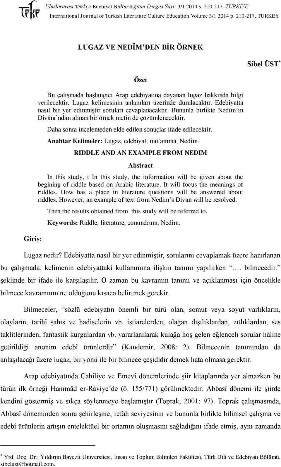 Daha sonra incelemeden elde edilen sonuçlar ifade edilecektir. Anahtar Kelimeler: Lugaz, edebiyat, mu amma, Nedîm.