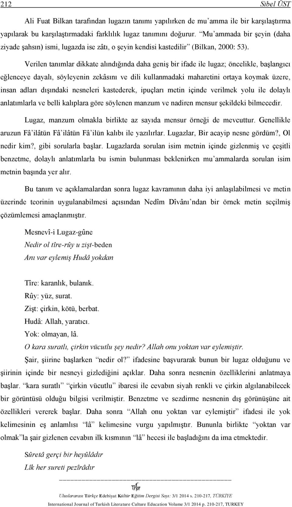 Verilen tanımlar dikkate alındığında daha geniş bir ifade ile lugaz; öncelikle, başlangıcı eğlenceye dayalı, söyleyenin zekâsını ve dili kullanmadaki maharetini ortaya koymak üzere, insan adları