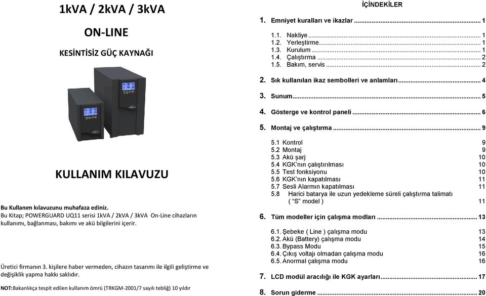 Bu Kitap; POWERGUARD UQ11 serisi 1kVA / 2kVA / 3kVA On-Line cihazların kullanımı, bağlanması, bakımı ve akü bilgilerini içerir. Üretici firmanın 3.