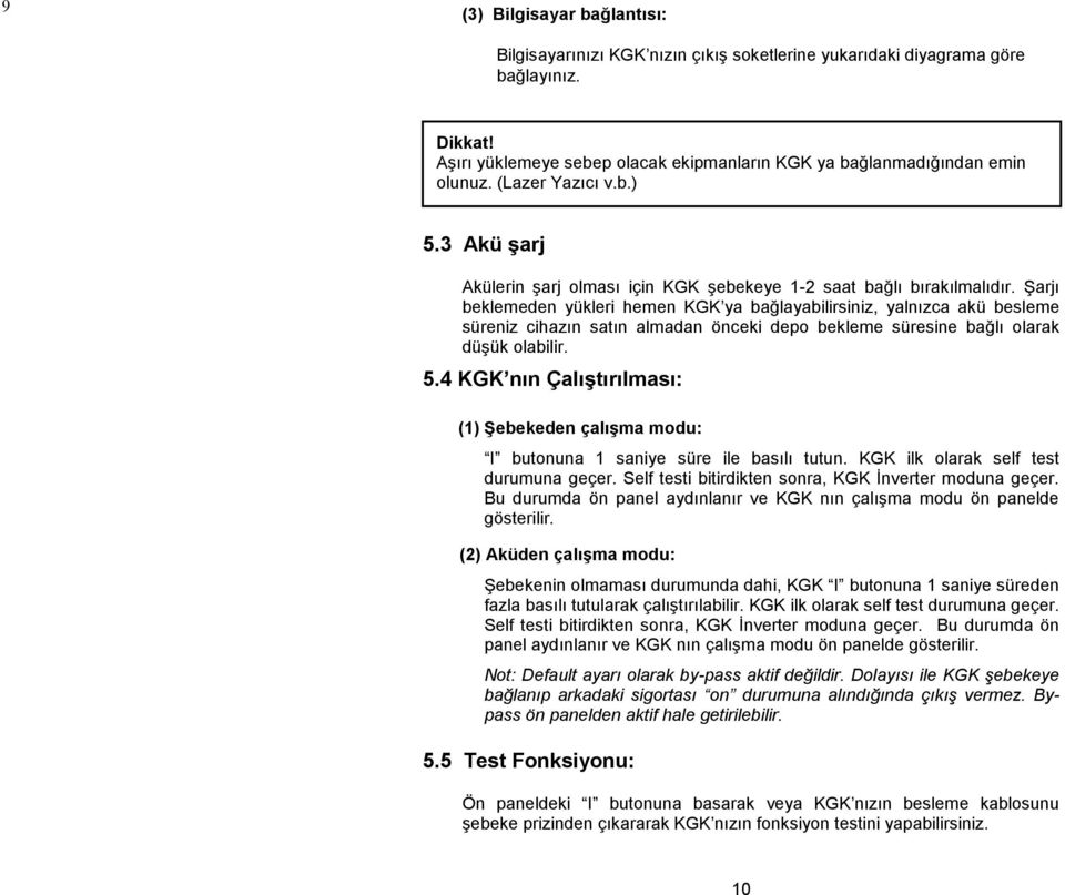 Şarjı beklemeden yükleri hemen KGK ya bağlayabilirsiniz, yalnızca akü besleme süreniz cihazın satın almadan önceki depo bekleme süresine bağlı olarak düşük olabilir. 5.