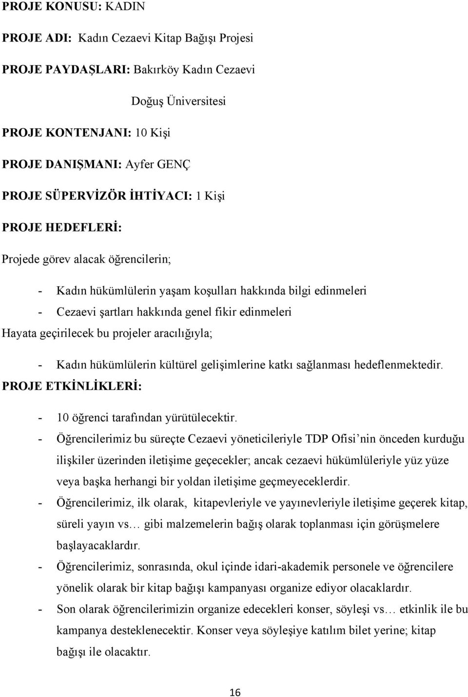 geçirilecek bu projeler aracılığıyla; - Kadın hükümlülerin kültürel gelişimlerine katkı sağlanması hedeflenmektedir. PROJE ETKİNLİKLERİ: - 10 öğrenci tarafından yürütülecektir.