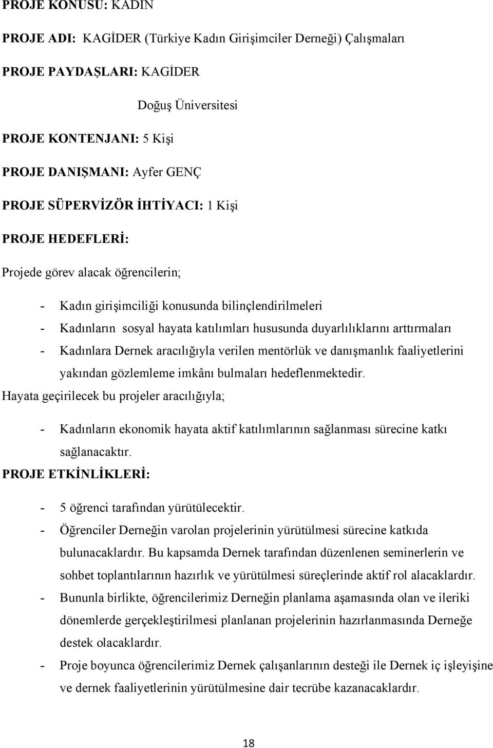 arttırmaları - Kadınlara Dernek aracılığıyla verilen mentörlük ve danışmanlık faaliyetlerini yakından gözlemleme imkânı bulmaları hedeflenmektedir.